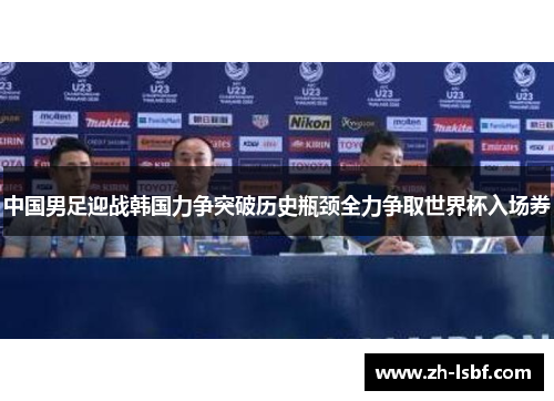 中国男足迎战韩国力争突破历史瓶颈全力争取世界杯入场券 中国男足迎战韩国力争突破历史瓶颈全力争取世界杯入场券