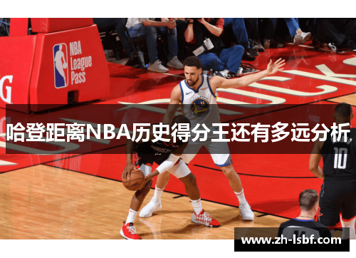 哈登距离NBA历史得分王还有多远分析 哈登距离NBA历史得分王还有多远分析
