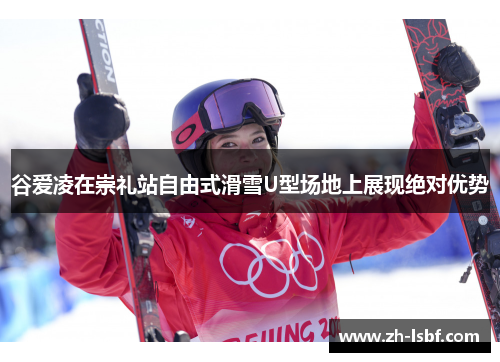 谷爱凌在崇礼站自由式滑雪U型场地上展现绝对优势 谷爱凌在崇礼站自由式滑雪U型场地上展现绝对优势