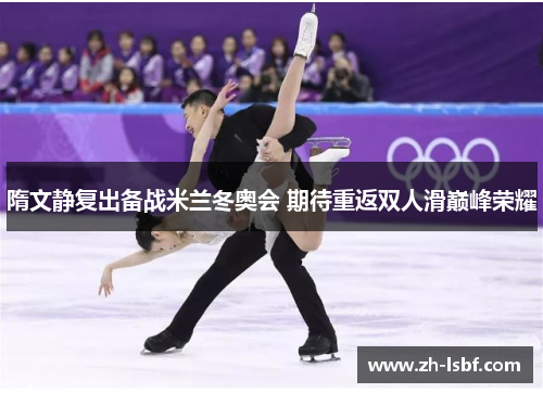 隋文静复出备战米兰冬奥会 期待重返双人滑巅峰荣耀 隋文静复出备战米兰冬奥会 期待重返双人滑巅峰荣耀