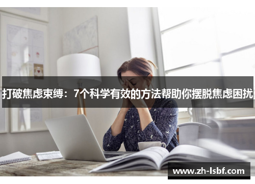 打破焦虑束缚:7个科学有效的方法帮助你摆脱焦虑困扰 打破焦虑束缚:7个科学有效的方法帮助你摆脱焦虑困扰