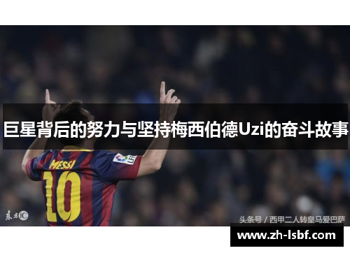 巨星背后的努力与坚持梅西伯德Uzi的奋斗故事 巨星背后的努力与坚持梅西伯德Uzi的奋斗故事