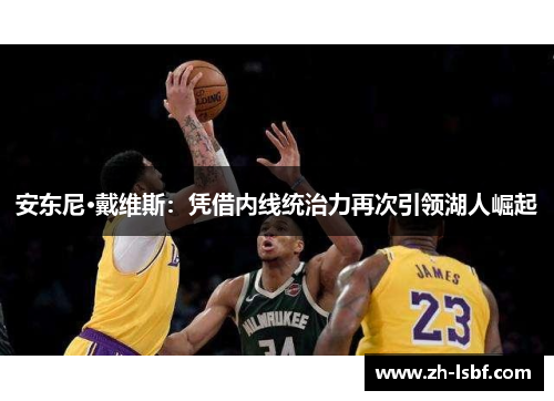 安东尼·戴维斯：凭借内线统治力再次引领湖人崛起