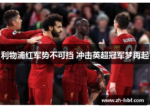 利物浦红军势不可挡 冲击英超冠军梦再起 利物浦红军势不可挡 冲击英超冠军梦再起