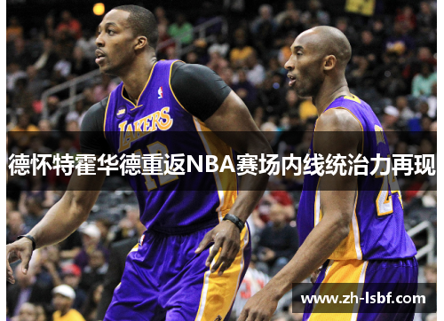 德怀特霍华德重返NBA赛场内线统治力再现 德怀特霍华德重返NBA赛场内线统治力再现