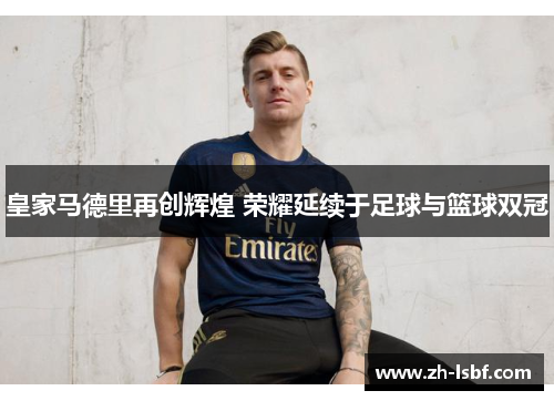 皇家马德里再创辉煌 荣耀延续于足球与篮球双冠