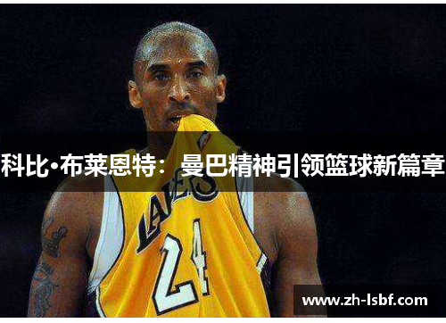 科比·布莱恩特：曼巴精神引领篮球新篇章