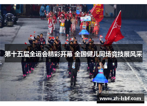 第十五届全运会精彩开幕 全国健儿同场竞技展风采