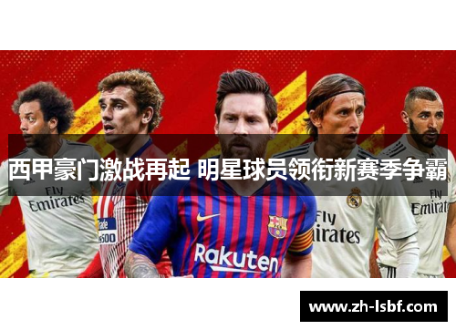 西甲豪门激战再起 明星球员领衔新赛季争霸 西甲豪门激战再起 明星球员领衔新赛季争霸