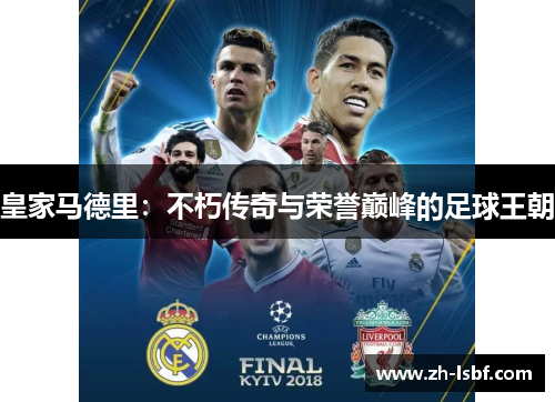 皇家马德里:不朽传奇与荣誉巅峰的足球王朝 皇家马德里:不朽传奇与荣誉巅峰的足球王朝