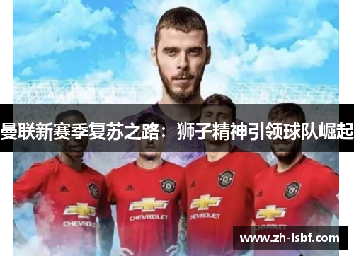 曼联新赛季复苏之路:狮子精神引领球队崛起 曼联新赛季复苏之路:狮子精神引领球队崛起