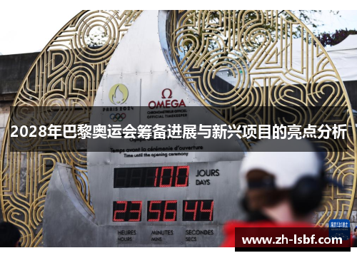 2028年巴黎奥运会筹备进展与新兴项目的亮点分析 2028年巴黎奥运会筹备进展与新兴项目的亮点分析