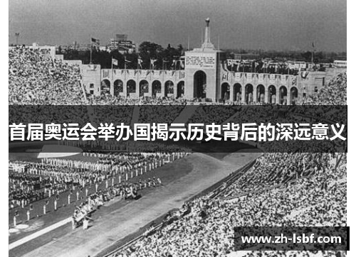 首届奥运会举办国揭示历史背后的深远意义